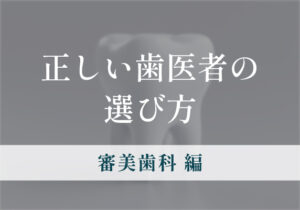 歯医者が考える正しい歯医者の選び方（審美歯科編）